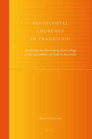 Pentecostal Churches in Transition: Analysing the Developing Ecclesiology of the Assemblies of God in Australia de Shane Clifton