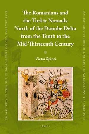 The Romanians and the Turkic Nomads North of the Danube Delta from the Tenth to the Mid-Thirteenth Century de Victor Spinei