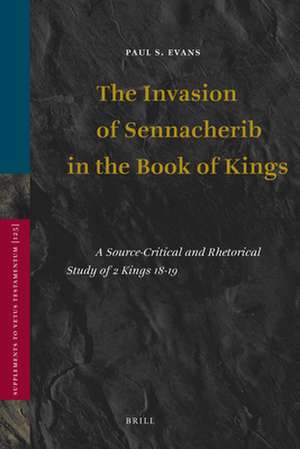 The Invasion of Sennacherib in the Book of Kings: A Source-Critical and Rhetorical Study of 2 Kings 18-19 de Paul S. Evans