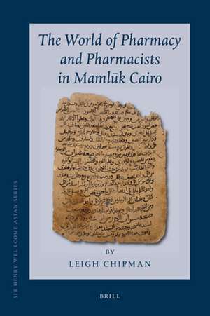 The World of Pharmacy and Pharmacists in Mamlūk Cairo de Leigh Chipman