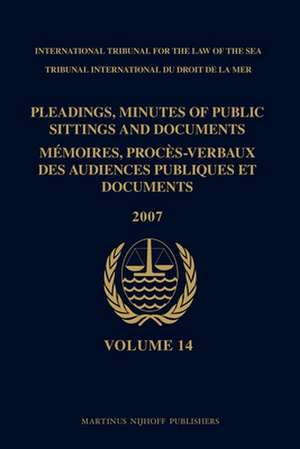 Pleadings, Minutes of Public Sittings and Documents / Mémoires, procès-verbaux des audiences publiques et documents, Volume 14 (2007) de ITLOS