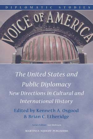 The United States and Public Diplomacy: New Directions in Cultural and International History de Kenneth. A. Osgood