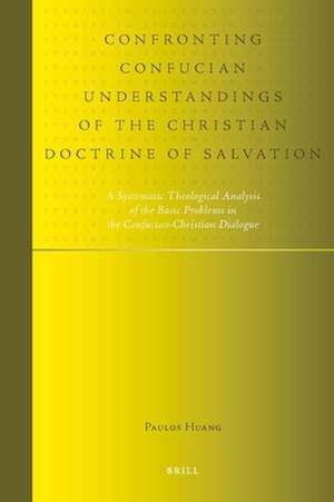 Confronting Confucian Understandings of the Christian Doctrine of Salvation: A Systematic Theological Analysis of the Basic Problems in the Confucian-Christian Dialogue de Paulos Huang