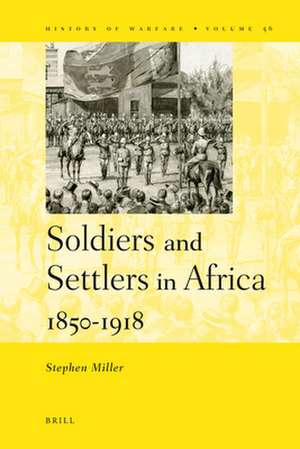 Soldiers and Settlers in Africa, 1850-1918 de Stephen Miller