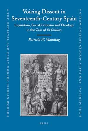 Voicing Dissent in Seventeenth-Century Spain: Inquisition, Social Criticism and Theology in the Case of <i>El Criticón</i> de Patricia Manning