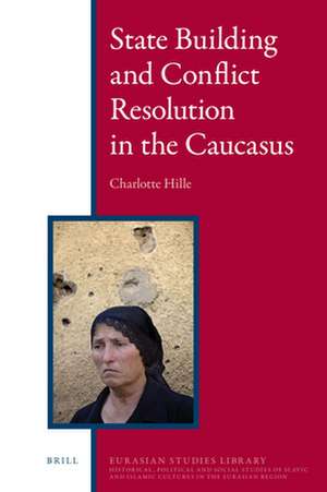 State Building and Conflict Resolution in the Caucasus de Charlotte Hille