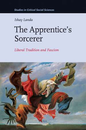 The Apprentice’s Sorcerer: Liberal Tradition and Fascism de Ishay Landa