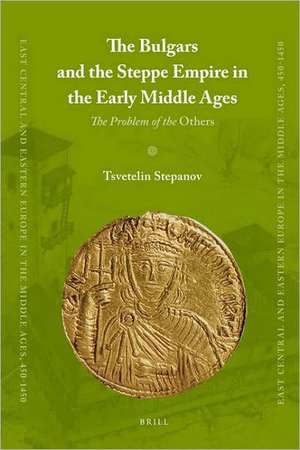 The Bulgars and the Steppe Empire in the Early Middle Ages: The Problem of the <i>Others</i> de Tsvetelin Stepanov