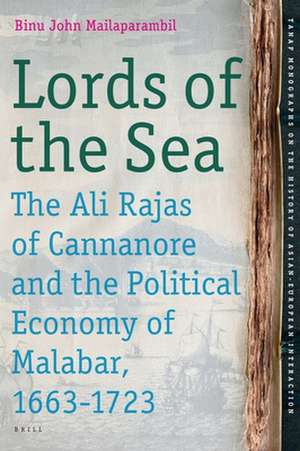 Lords of the Sea: The Ali Rajas of Cannanore and the Political Economy of Malabar (1663-1723) de Binu John Mailaparambil