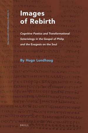 Images of Rebirth: Cognitive Poetics and Transformational Soteriology in the <i>Gospel of Philip</i> and the <i>Exegesis on the Soul</i> de Hugo Lundhaug