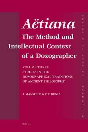 Aëtiana: The Method and Intellectual Context of a Doxographer, Volume III, Studies in the Doxographical Traditions of Ancient Philosophy de Jaap Mansfeld