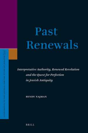 Past Renewals: Interpretative Authority, Renewed Revelation and the Quest for Perfection in Jewish Antiquity de Hindy Najman