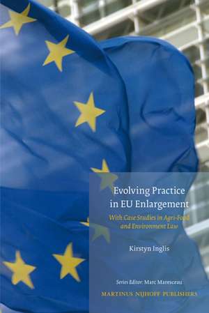 Evolving Practice In EU Enlargement With Case Studies In Agri-Food And Environment Law de Kirstyn Inglis