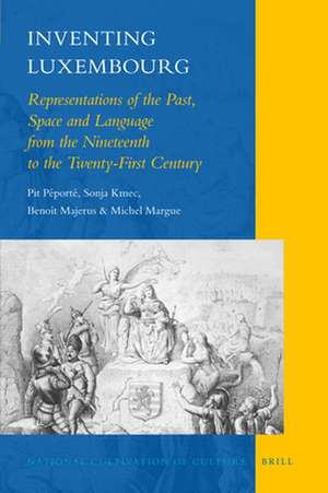 Inventing Luxembourg: Representations of the Past, Space and Language from the Nineteenth to the Twenty-First Century de Pit Péporté