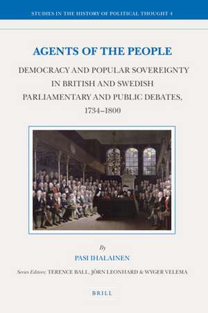 Agents of the People: Democracy and Popular Sovereignty in British and Swedish Parliamentary and Public Debates, 1734–1800 de Pasi Ihalainen