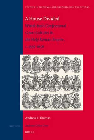 A House Divided: Wittelsbach Confessional Court Cultures in the Holy Roman Empire, c. 1550-1650 de Andrew L. Thomas