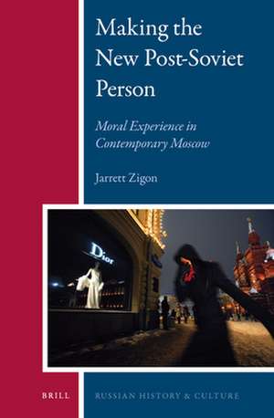 Making the New Post-Soviet Person: Moral Experience in Contemporary Moscow de Jarrett Zigon