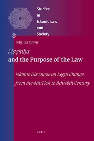 <i>Maṣlaḥa</i> and the Purpose of the Law: Islamic Discourse on Legal Change from the 4th/10th to 8th/14th Century de Felicitas Opwis