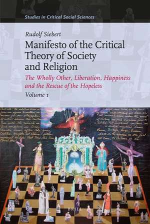 Manifesto of the Critical Theory of Society and Religion (3 vols.): The Wholly Other, Liberation, Happiness and the Rescue of the Hopeless de Rudolf Siebert