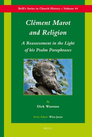 Clément Marot and Religion: A Re-assessment in the Light of his Psalm Paraphrases de Dick Wursten