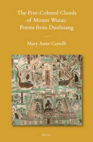 The Five-Colored Clouds of Mount Wutai: Poems from Dunhuang de Mary Anne Cartelli