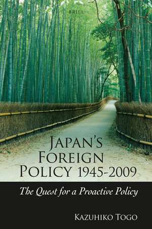 Japan's Foreign Policy, 1945-2009: The Quest for a Proactive Policy de Kazuhiko Togo