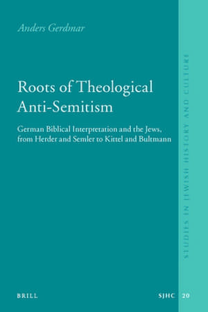 Roots of Theological Anti-Semitism (paperback): German Biblical Interpretation and the Jews, from Herder and Semler to Kittel and Bultmann de Anders Gerdmar