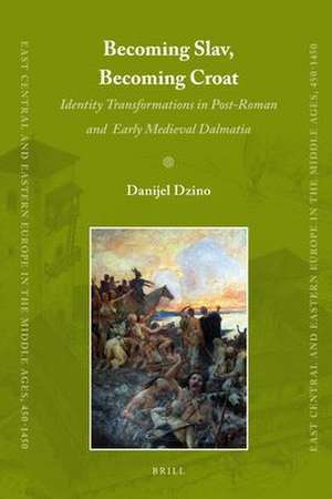 Becoming Slav, Becoming Croat: Identity Transformations in Post-Roman and Early Medieval Dalmatia de Danijel Dzino