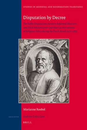 Disputation by Decree: The Public Disputations between Reformed Ministers and Dirck Volckertszoon Coornhert as Instruments of Religious Policy during the Dutch Revolt (1577-1583) de Marianne Roobol