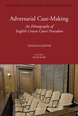 Adversarial Case-Making: An Ethnography of English Crown Court Procedure de Thomas Scheffer