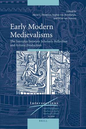 Early Modern Medievalisms: The Interplay between Scholarly Reflection and Artistic Production de Alicia Montoya