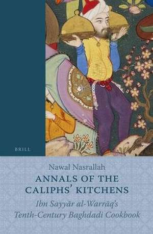 Annals of the Caliphs' Kitchens: Ibn Sayyār al-Warrāq's Tenth-Century Baghdadi Cookbook de Nawal Nasrallah