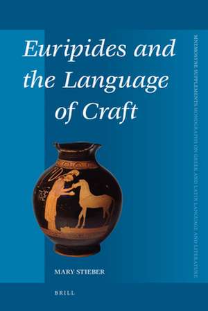 Euripides and the Language of Craft de Mary C. Stieber