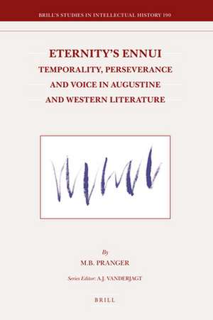 Eternity's Ennui: Temporality, Perseverance and Voice in Augustine and Western Literature de M.B. Pranger