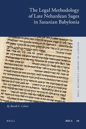 The Legal Methodology of Late Nehardean Sages in Sasanian Babylonia de Barak S. Cohen