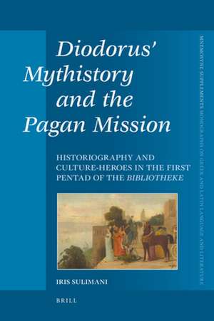 Diodorus' Mythistory and the Pagan Mission: Historiography and Culture-heroes in the First Pentad of the Bibliotheke de Iris Sulimani