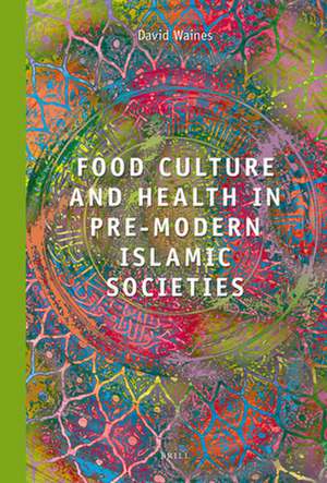 Food Culture and Health in Pre-Modern Muslim Societies de David Waines