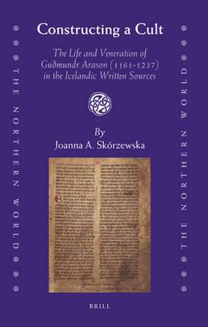 Constructing a Cult: The Life and Veneration of Guðmundr Arason (1161-1237) in the Icelandic Written Sources de Joanna Skórzewska