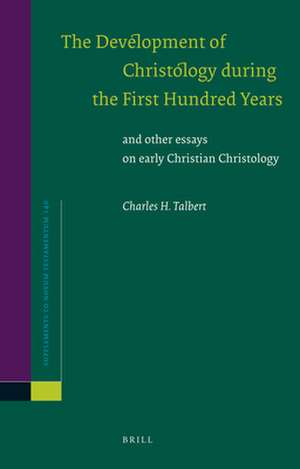 The Development of Christology during the First Hundred Years: and other essays on early Christian Christology de Charles H. Talbert