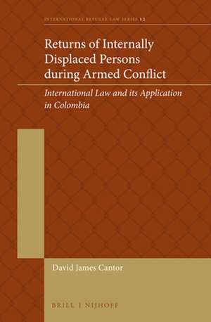 Returns of Internally Displaced Persons during Armed Conflict: International Law and its Application in Colombia de David James Cantor