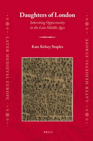 Daughters of London: Inheriting Opportunity in the Late Middle Ages de Kathryn Kelsey Staples