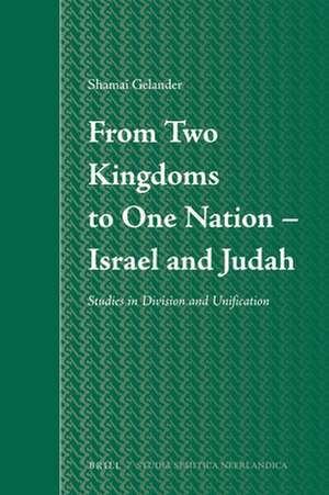 From Two Kingdoms To One Nation - Israel and Judah: Studies in Division and Unification de Shamai Gelander