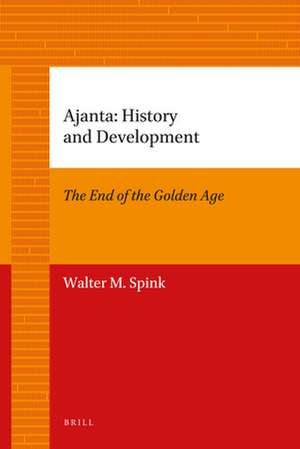 Ajanta: History and Development: Volume 1: The End of the Golden Age de Walter Spink