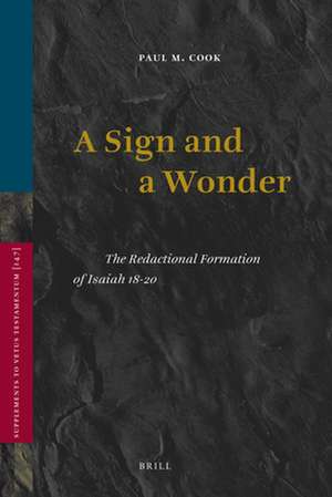 A Sign and a Wonder: The Redactional Formation of Isaiah 18-20 de Paul M. Cook