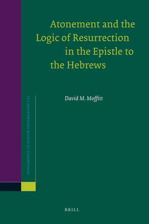 Atonement and the Logic of Resurrection in the Epistle to the Hebrews de David M. Moffitt