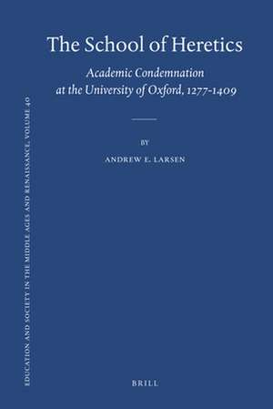 The School of Heretics: Academic Condemnation at the University of Oxford, 1277-1409 de Andrew E. Larsen