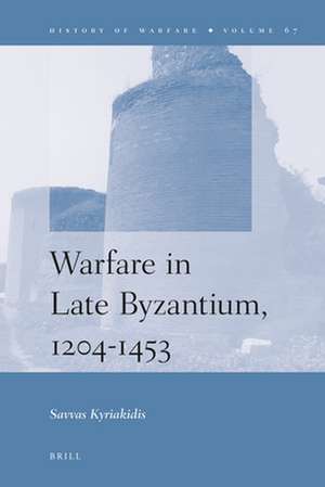 Warfare in Late Byzantium, 1204-1453 de Savvas Kyriakidis