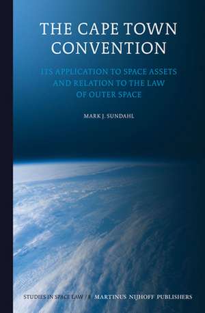 The Cape Town Convention: Its Application to Space Assets and Relation to the Law of Outer Space de Mark J. Sundahl