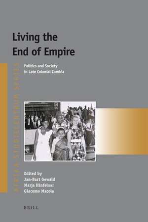 Living the End of Empire: Politics and Society in Late Colonial Zambia de Jan-Bart Gewald