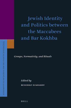 Jewish Identity and Politics between the Maccabees and Bar Kokhba: Groups, Normativity, and Rituals de Benedikt Eckhardt